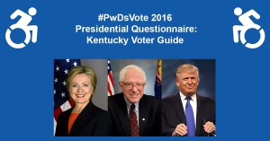 Text in Image: #PwDsVote 2016 Presidential Questionnaire: Kentucky Voter Guide, with headshots of three presidential candidates: Clinton, Sanders, Trump