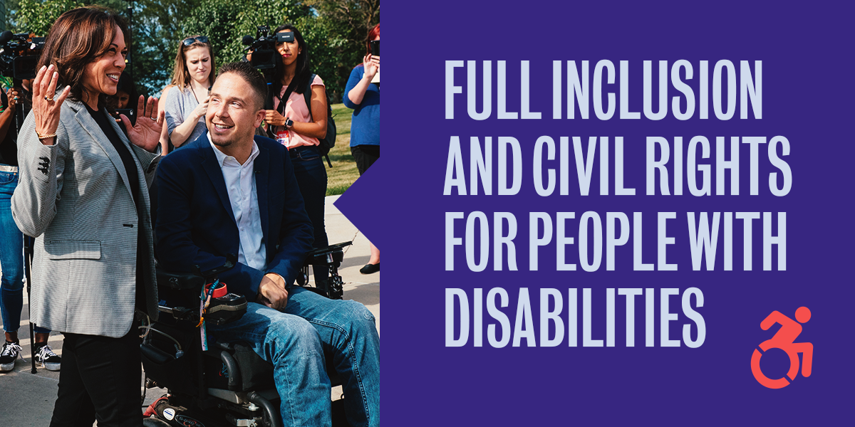 Kamala Harris holds up her hands by her shoulders next to a man using a wheelchair in front of a group of supporters and reporters. Text: Full Inclusion and Civil Rights for People with Disabilities. Accessibility symbol in bottom right