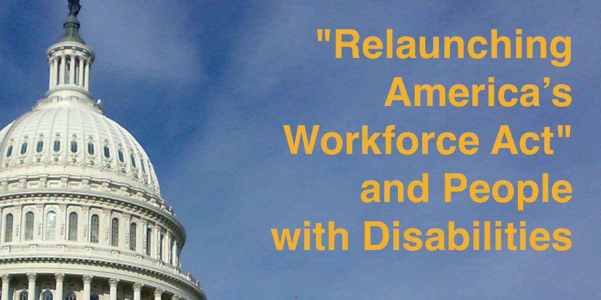 The United States Capitol dome. Text: "Relauncing America's Workforce Act" and People with Disabilities
