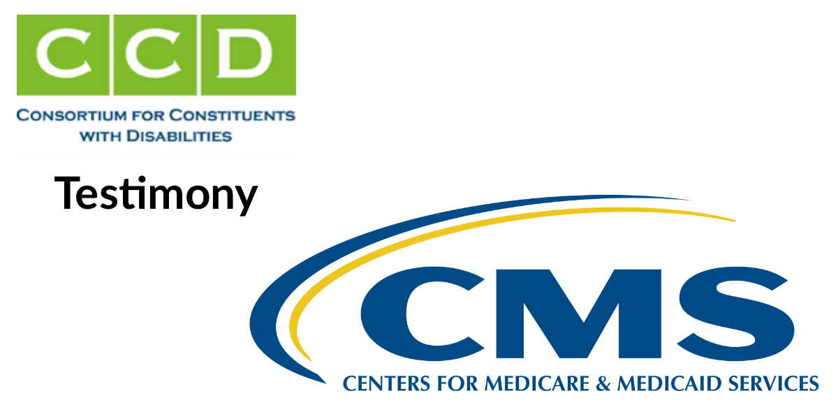 Consortium for Constituents with Disabilities logo. Text: Testimony. Logo for Center for Medicare and Medicaid Services