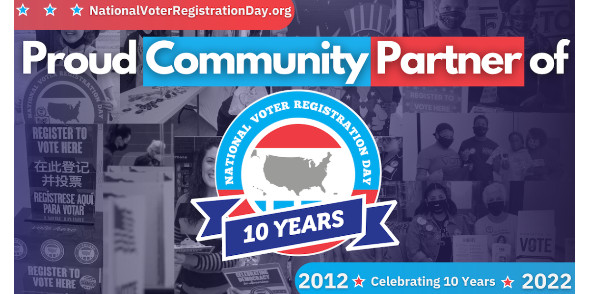 Collage of voting-related photos in the background. Text: Proud Community Partner of National Voter Registration Day. Celebrating 10 years. 2012-2022. NationalVoterRegistrationDay.org